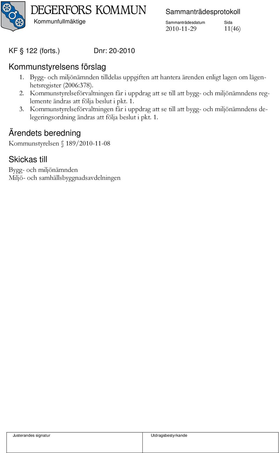 Kommunstyrelseförvaltningen får i uppdrag att se till att bygg- och miljönämndens reglemente ändras att följa beslut i pkt. 1. 3.