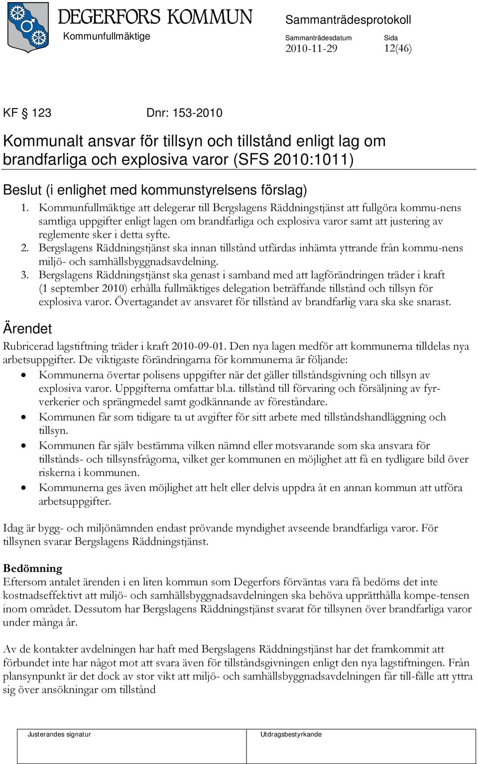 detta syfte. 2. Bergslagens Räddningstjänst ska innan tillstånd utfärdas inhämta yttrande från kommu-nens miljö- och samhällsbyggnadsavdelning. 3.