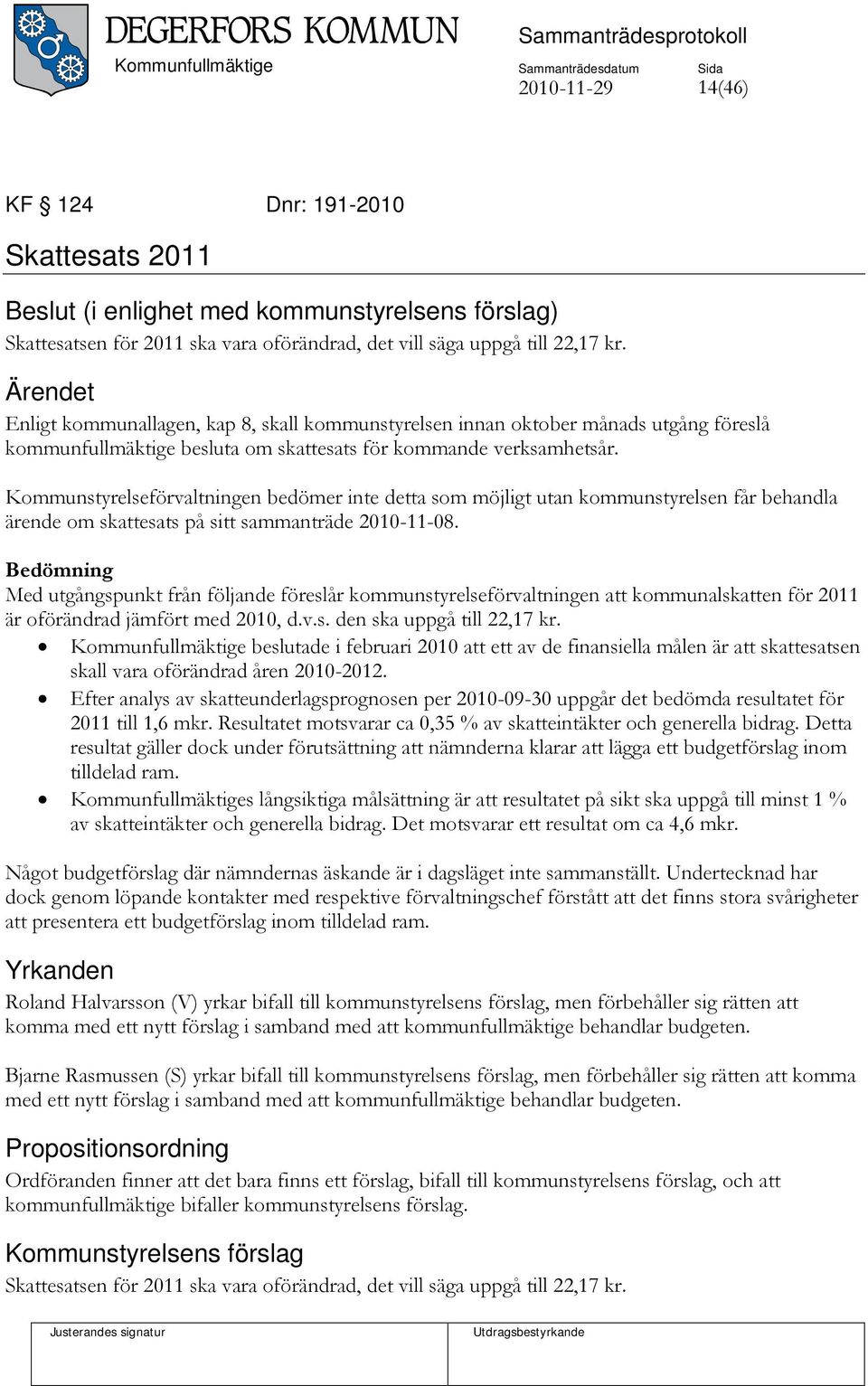 Kommunstyrelseförvaltningen bedömer inte detta som möjligt utan kommunstyrelsen får behandla ärende om skattesats på sitt sammanträde 2010-11-08.