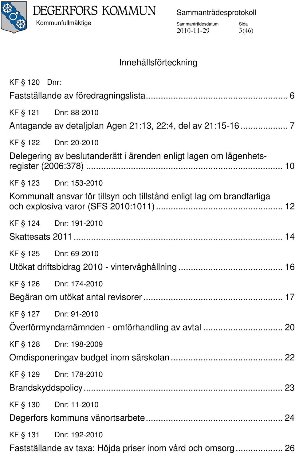 .. 10 KF 123 Dnr: 153-2010 Kommunalt ansvar för tillsyn och tillstånd enligt lag om brandfarliga och explosiva varor (SFS 2010:1011)... 12 KF 124 Dnr: 191-2010 Skattesats 2011.