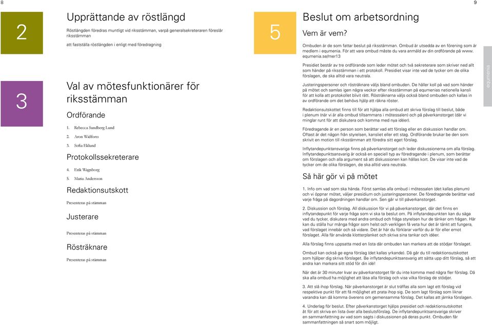 För vara ombud måste du vara anmäld av din ordförande på www.