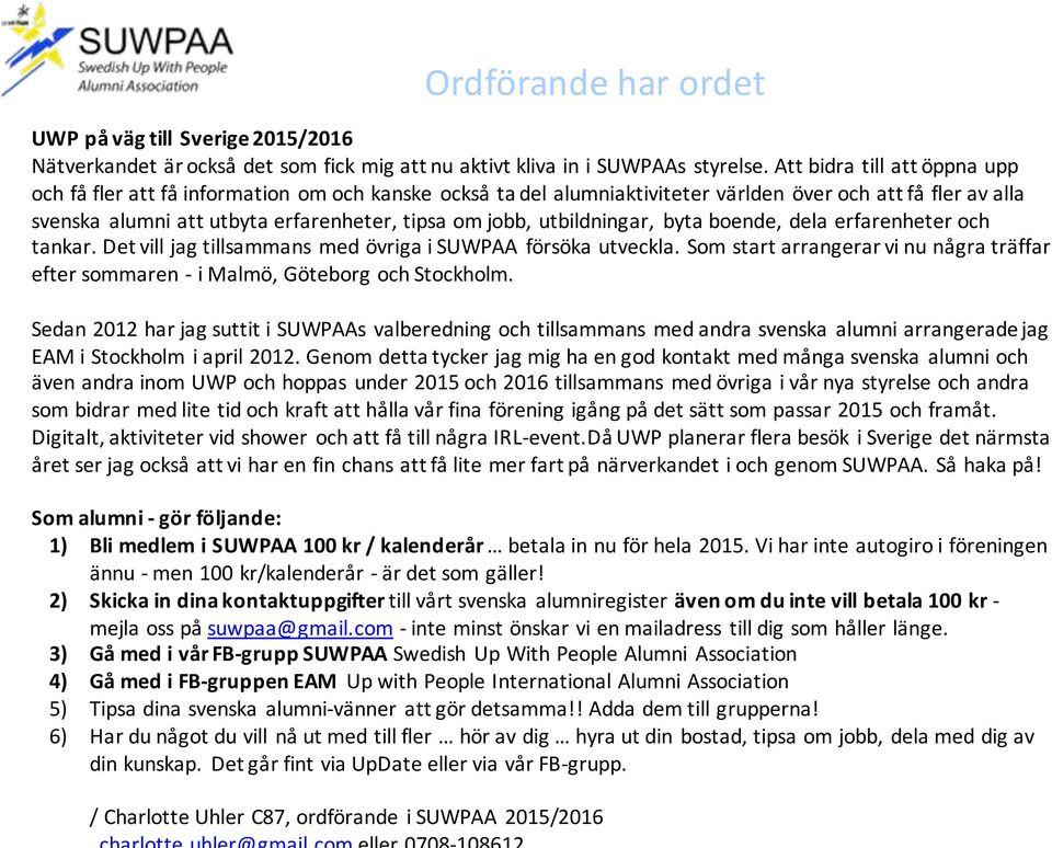 utbildningar, byta boende, dela erfarenheter och tankar. Det vill jag tillsammans med övriga i SUWPAA försöka utveckla.