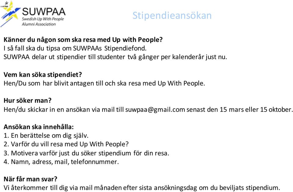 Hur söker man? Hen/du skickar in en ansökan via mail till suwpaa@gmail.com senast den 15 mars eller 15 oktober. Ansökan ska innehålla: 1. En berättelse om dig själv. 2.