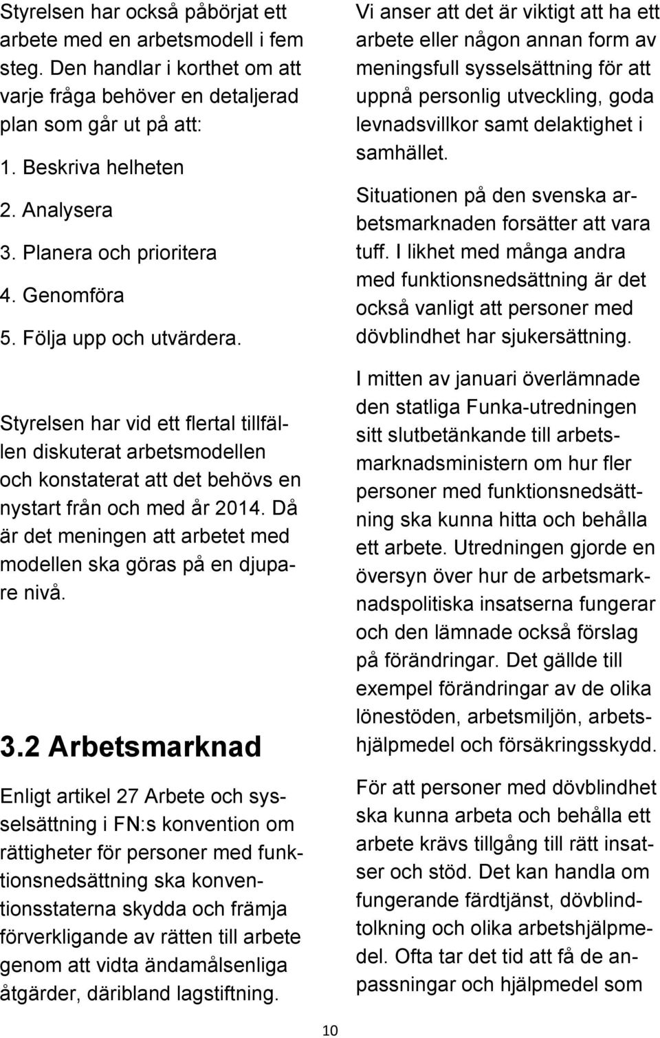 Då är det meningen att arbetet med modellen ska göras på en djupare nivå. 3.