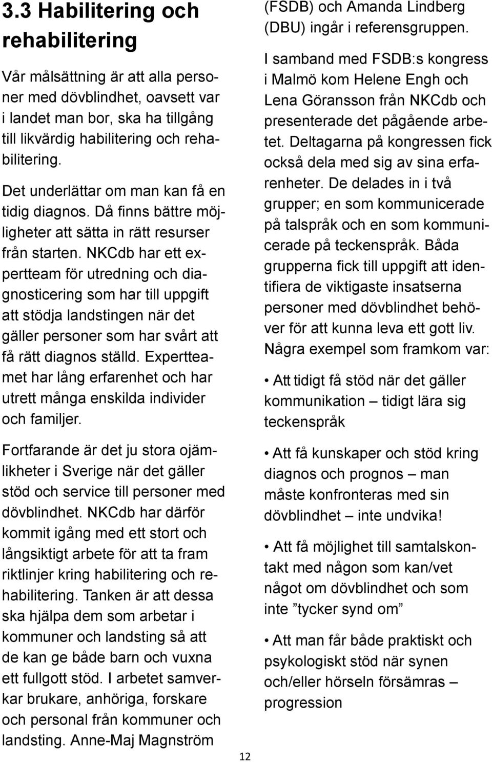 NKCdb har ett expertteam för utredning och diagnosticering som har till uppgift att stödja landstingen när det gäller personer som har svårt att få rätt diagnos ställd.