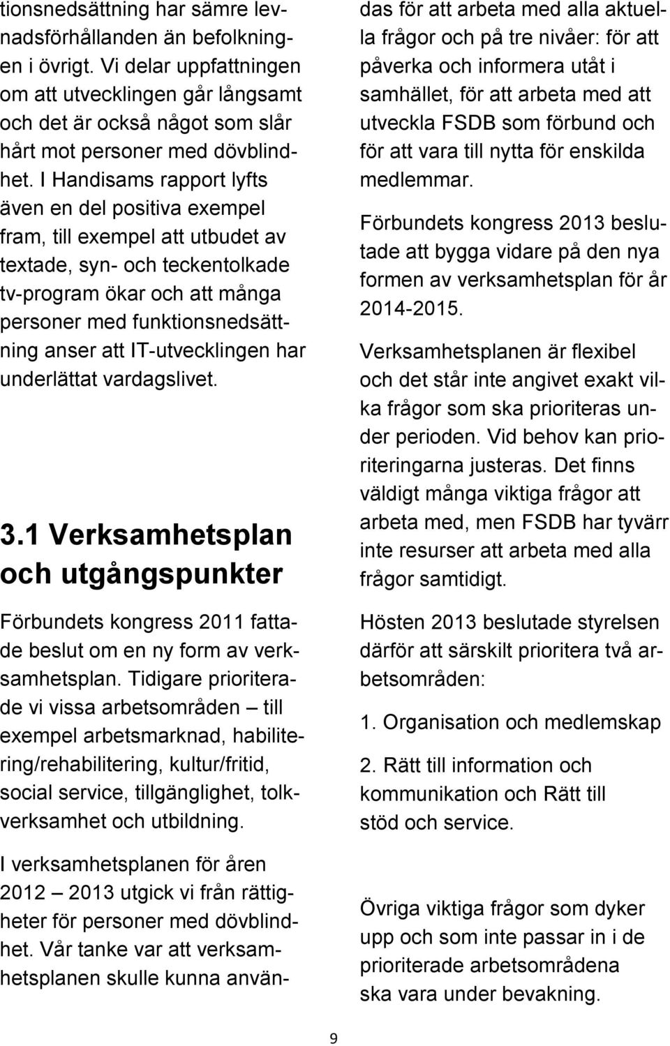 IT-utvecklingen har underlättat vardagslivet. 3.1 Verksamhetsplan och utgångspunkter Förbundets kongress 2011 fattade beslut om en ny form av verksamhetsplan.