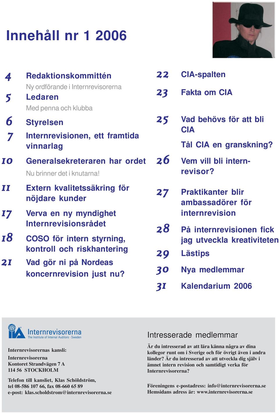 11 Extern kvalitetssäkring för nöjdare kunder 17 Verva en ny myndighet Internrevisionsrådet 18 COSO för intern styrning, kontroll och riskhantering 21 Vad gör ni på Nordeas koncernrevision just nu?