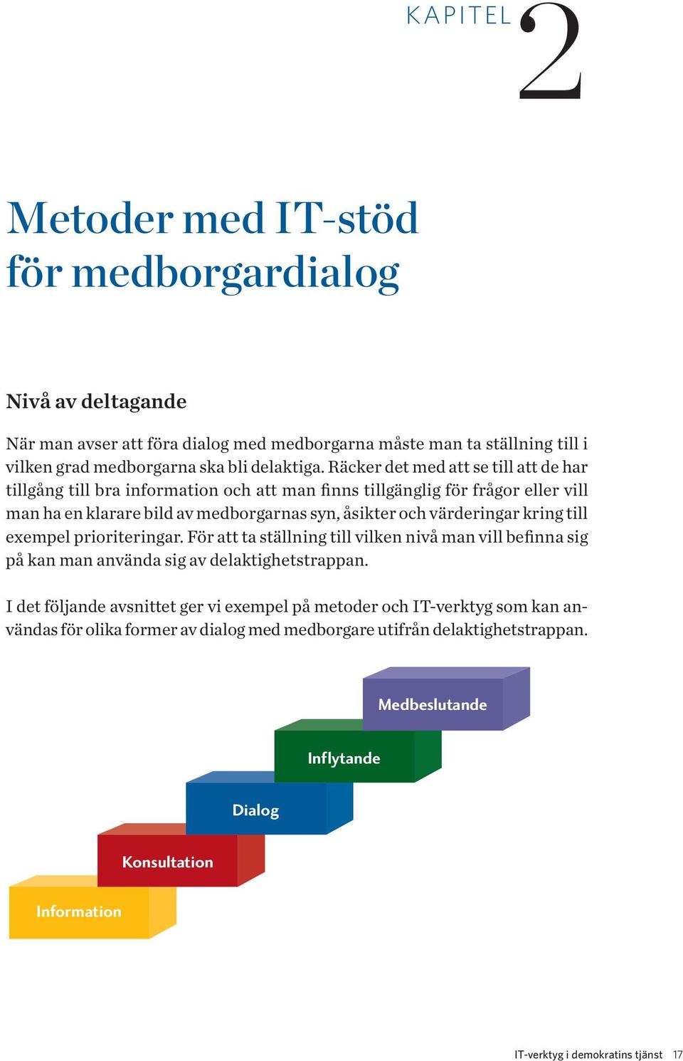 kring till exempel prioriteringar. För att ta ställning till vilken nivå man vill befinna sig på kan man använda sig av delaktighetstrappan.