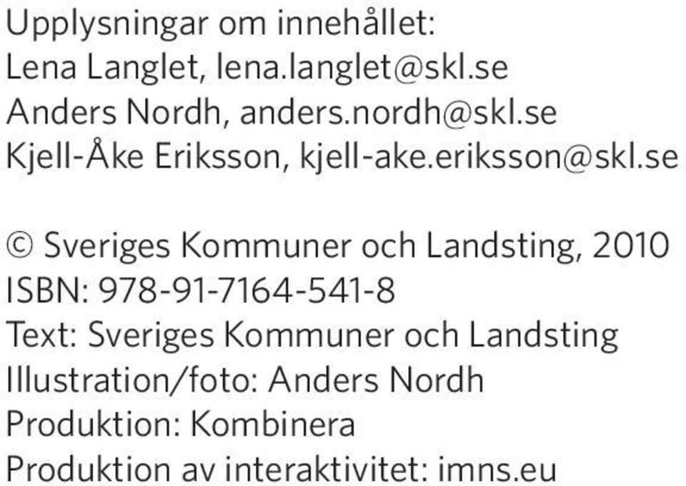 se Sveriges Kommuner och Landsting, 2010 ISBN: 978-91-7164-541-8 Text: Sveriges