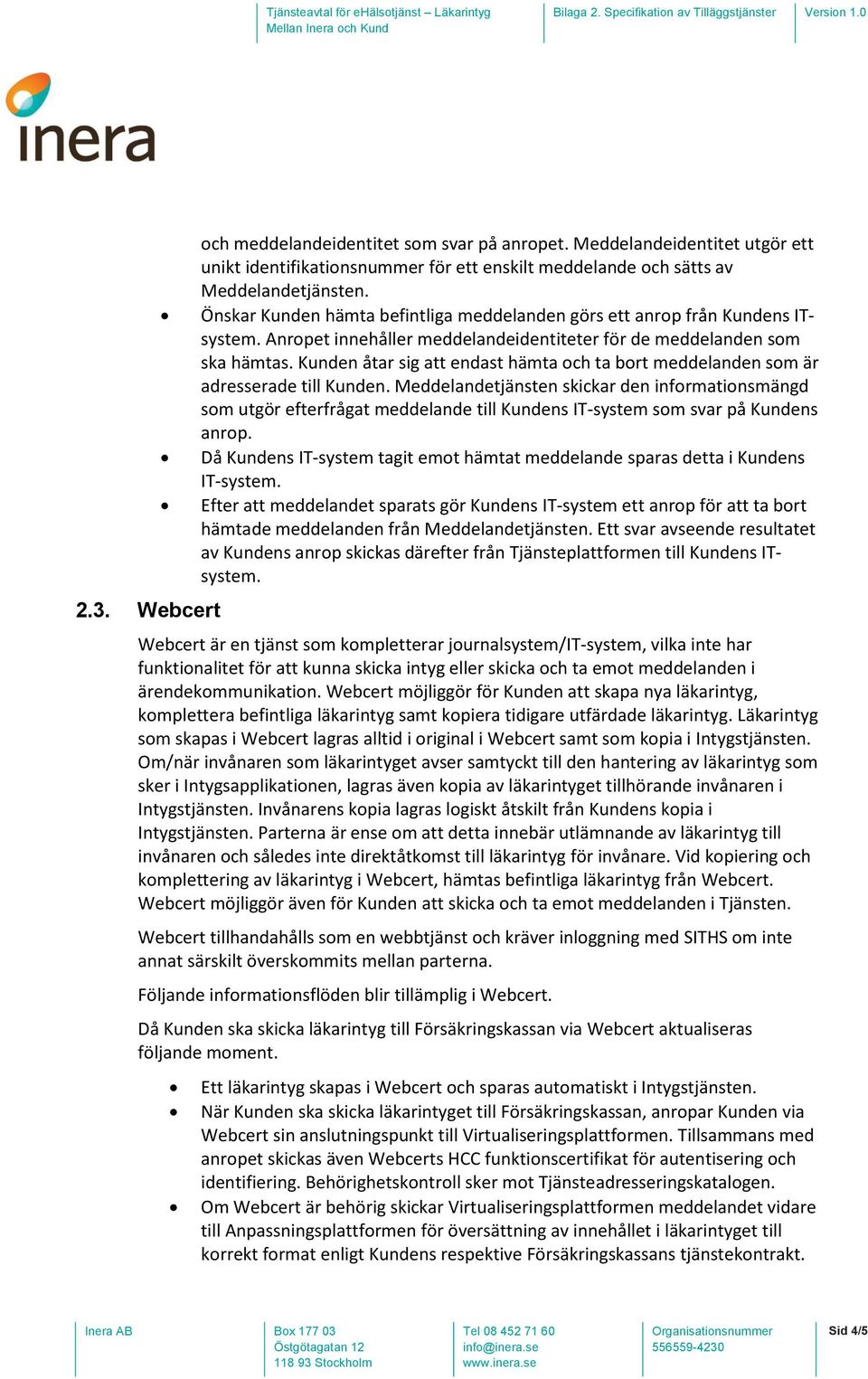 Kunden åtar sig att endast hämta och ta bort meddelanden som är adresserade till Kunden.