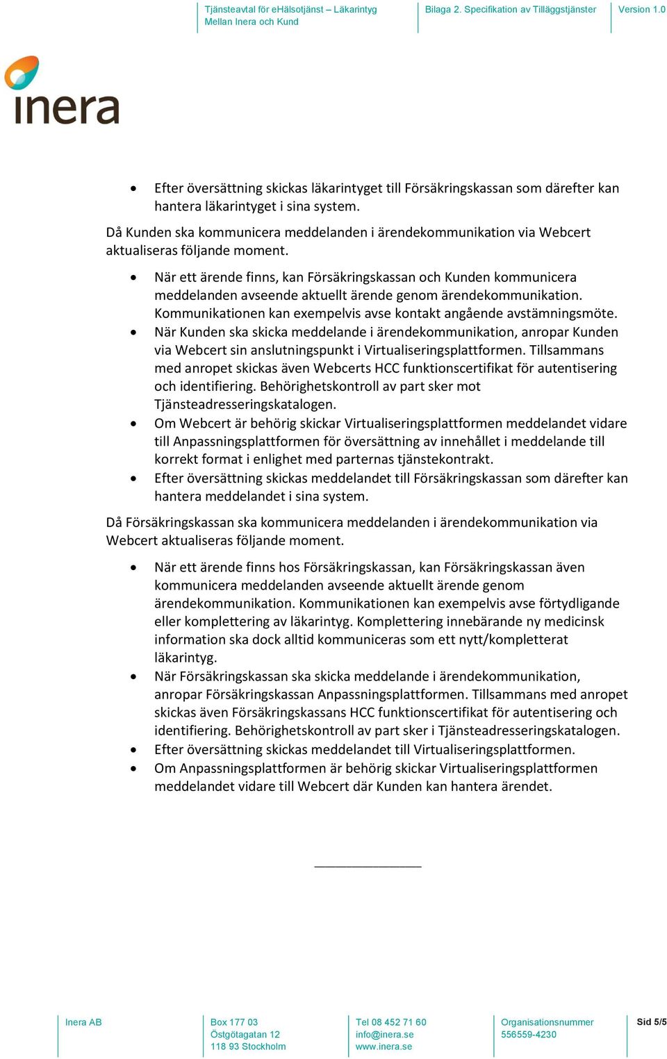 När ett ärende finns, kan Försäkringskassan och Kunden kommunicera meddelanden avseende aktuellt ärende genom ärendekommunikation. Kommunikationen kan exempelvis avse kontakt angående avstämningsmöte.