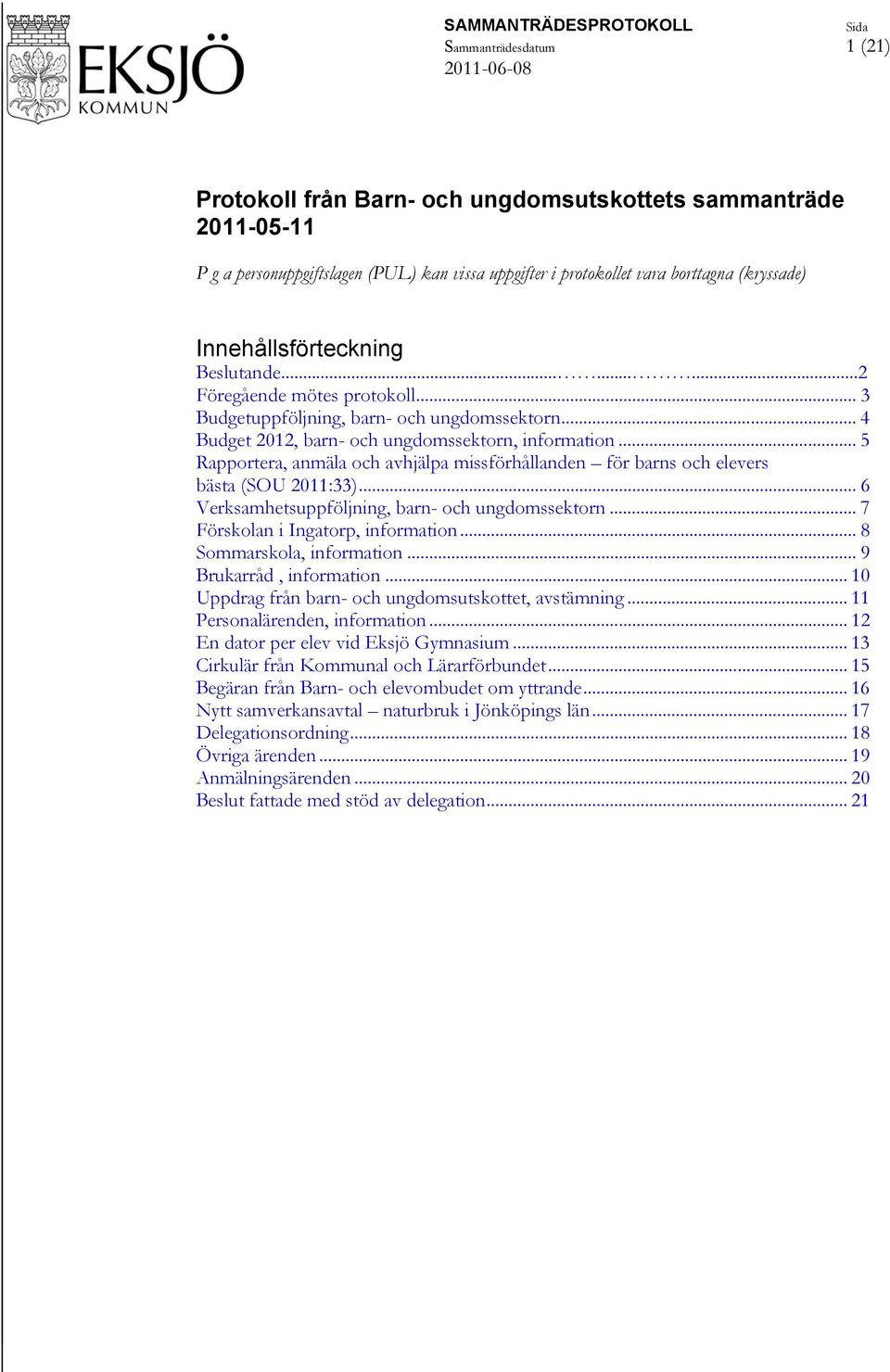 .. 5 Rapportera, anmäla och avhjälpa missförhållanden för barns och elevers bästa (SOU 2011:33)... 6 Verksamhetsuppföljning, barn- och ungdomssektorn... 7 Förskolan i Ingatorp, information.