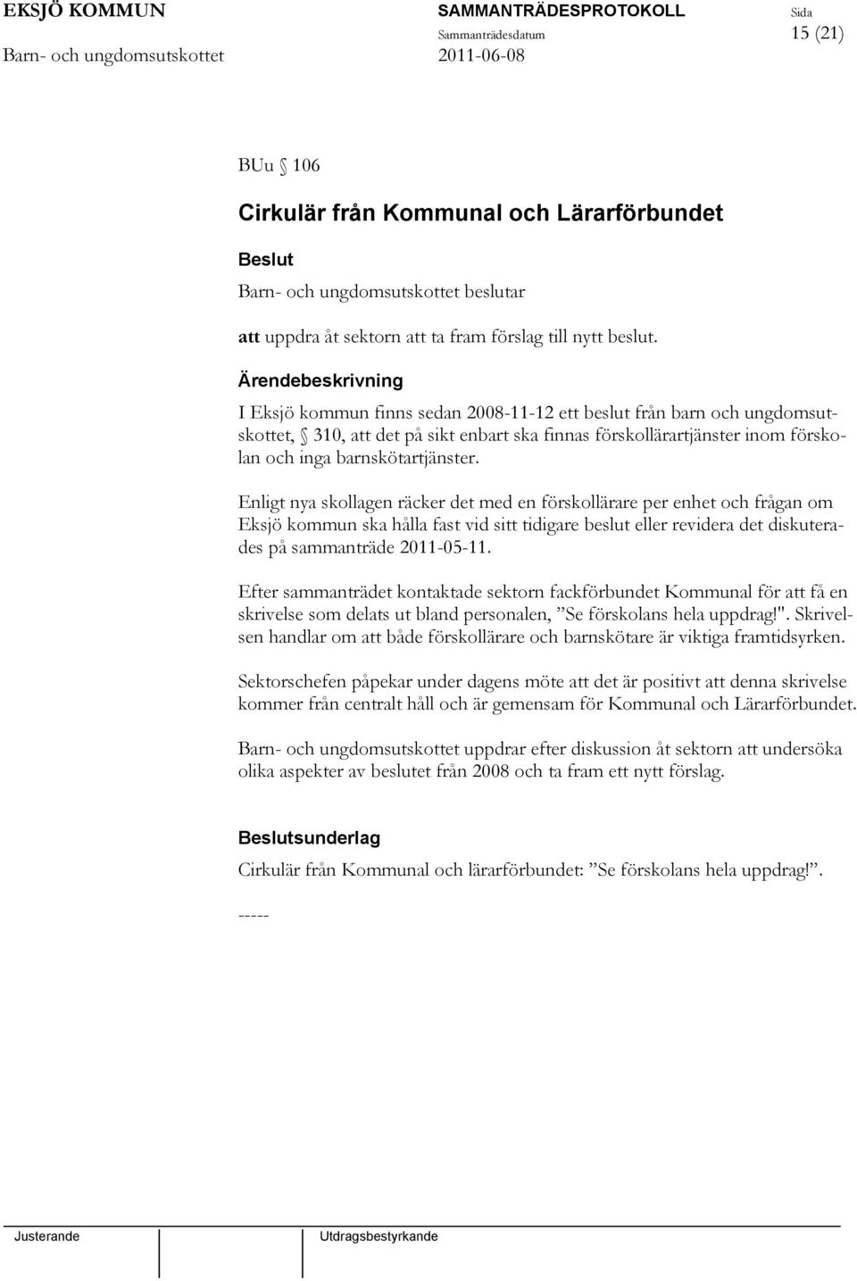 Enligt nya skollagen räcker det med en förskollärare per enhet och frågan om Eksjö kommun ska hålla fast vid sitt tidigare beslut eller revidera det diskuterades på sammanträde 2011-05-11.