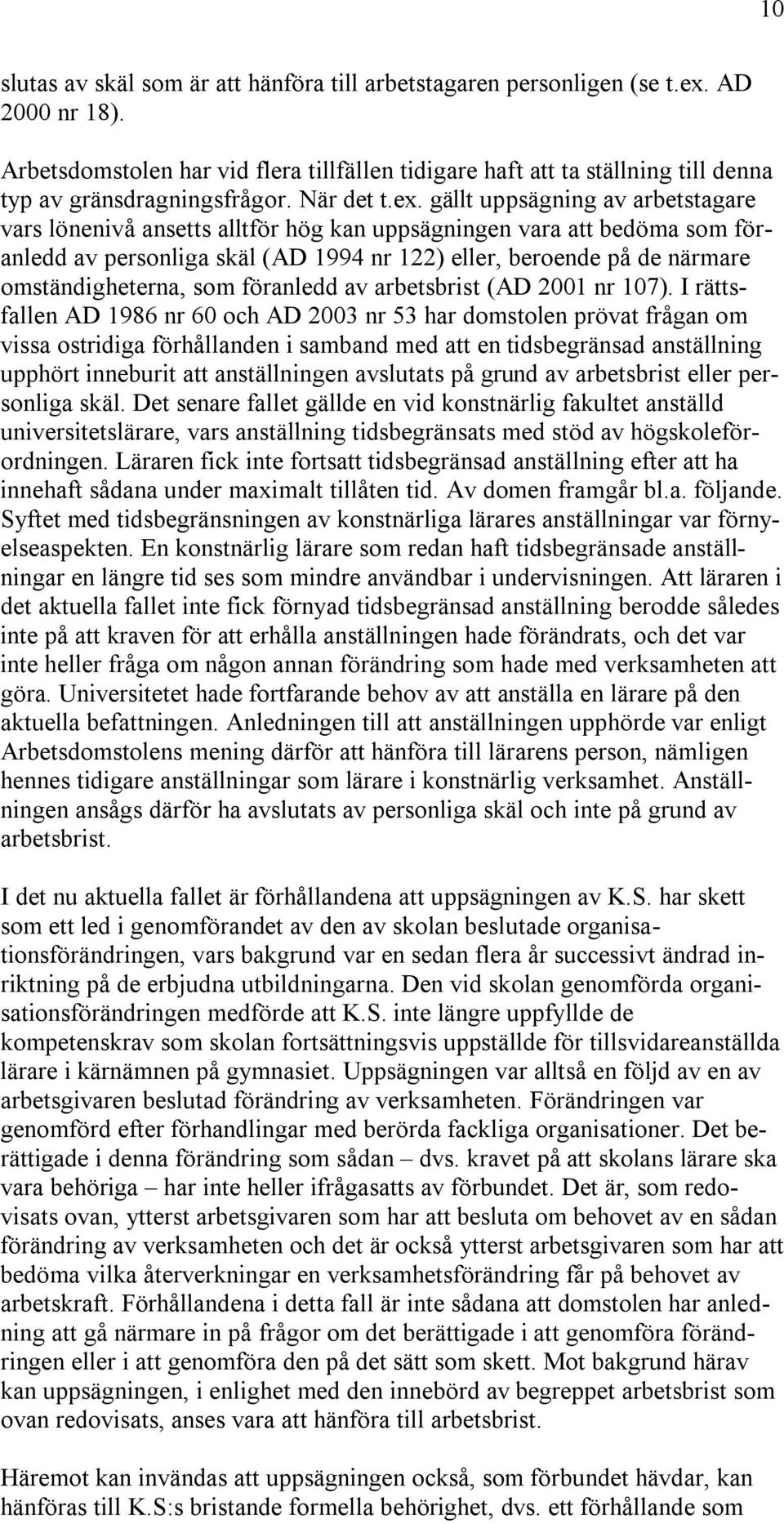 gällt uppsägning av arbetstagare vars lönenivå ansetts alltför hög kan uppsägningen vara att bedöma som föranledd av personliga skäl (AD 1994 nr 122) eller, beroende på de närmare omständigheterna,