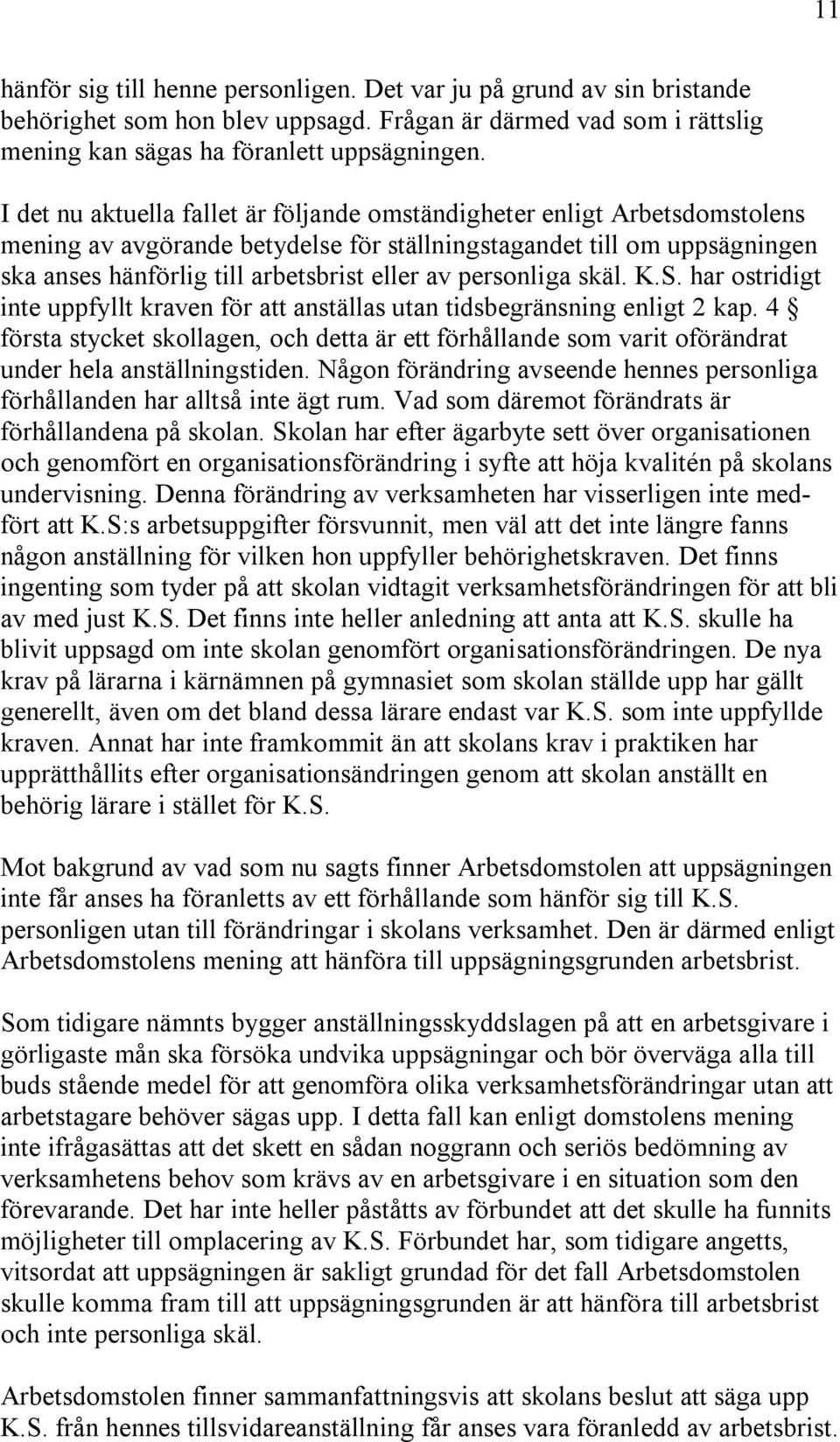 personliga skäl. K.S. har ostridigt inte uppfyllt kraven för att anställas utan tidsbegränsning enligt 2 kap.