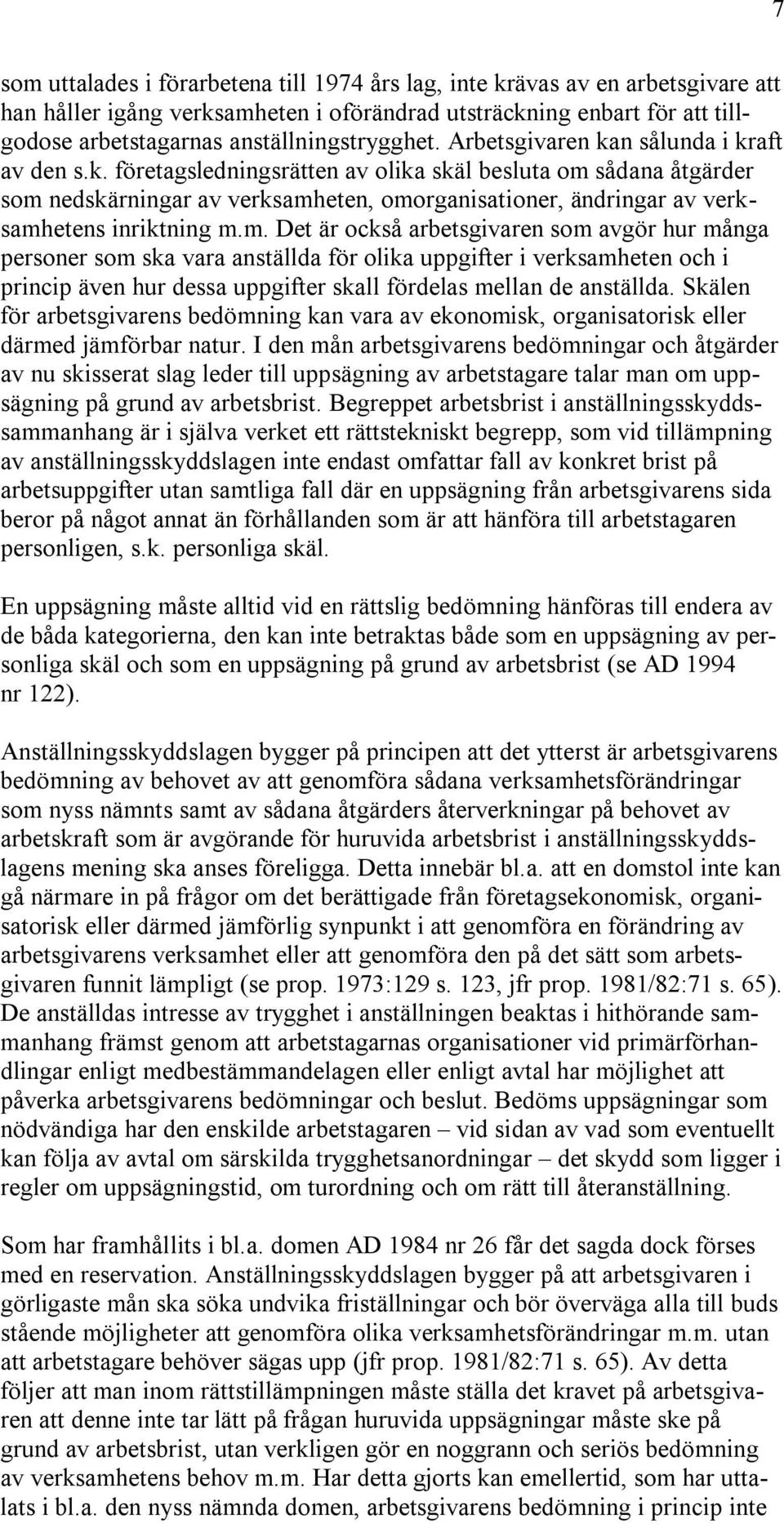 m. Det är också arbetsgivaren som avgör hur många personer som ska vara anställda för olika uppgifter i verksamheten och i princip även hur dessa uppgifter skall fördelas mellan de anställda.