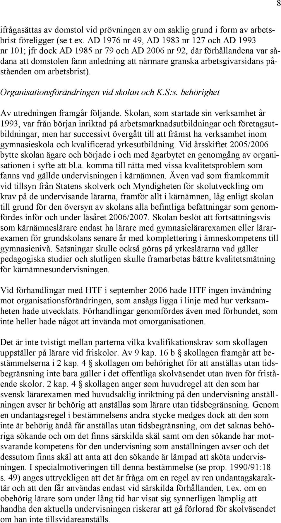 om arbetsbrist). Organisationsförändringen vid skolan och K.S:s. behörighet Av utredningen framgår följande.