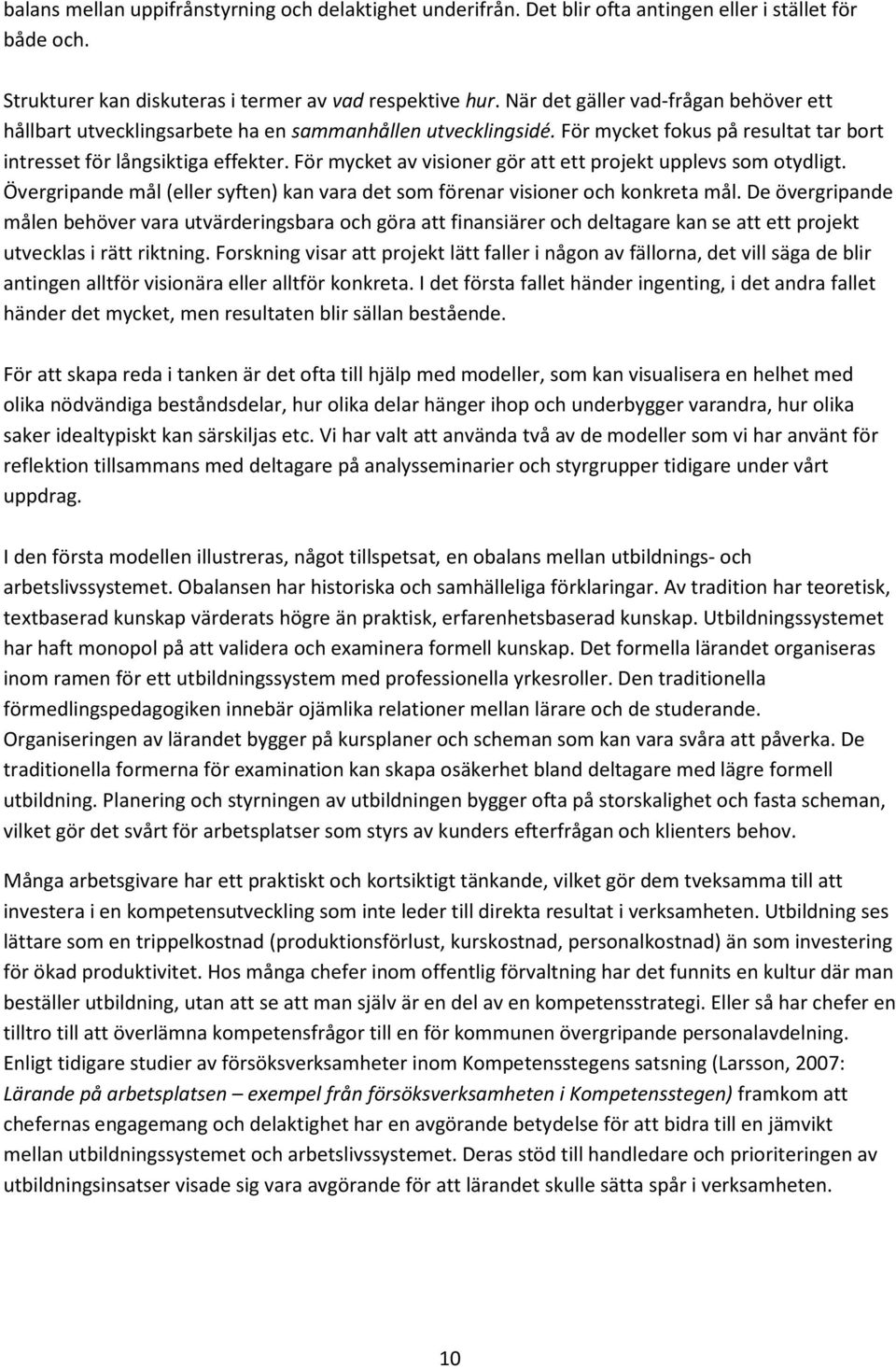 För mycket av visioner gör att ett projekt upplevs som otydligt. Övergripande mål (eller syften) kan vara det som förenar visioner och konkreta mål.