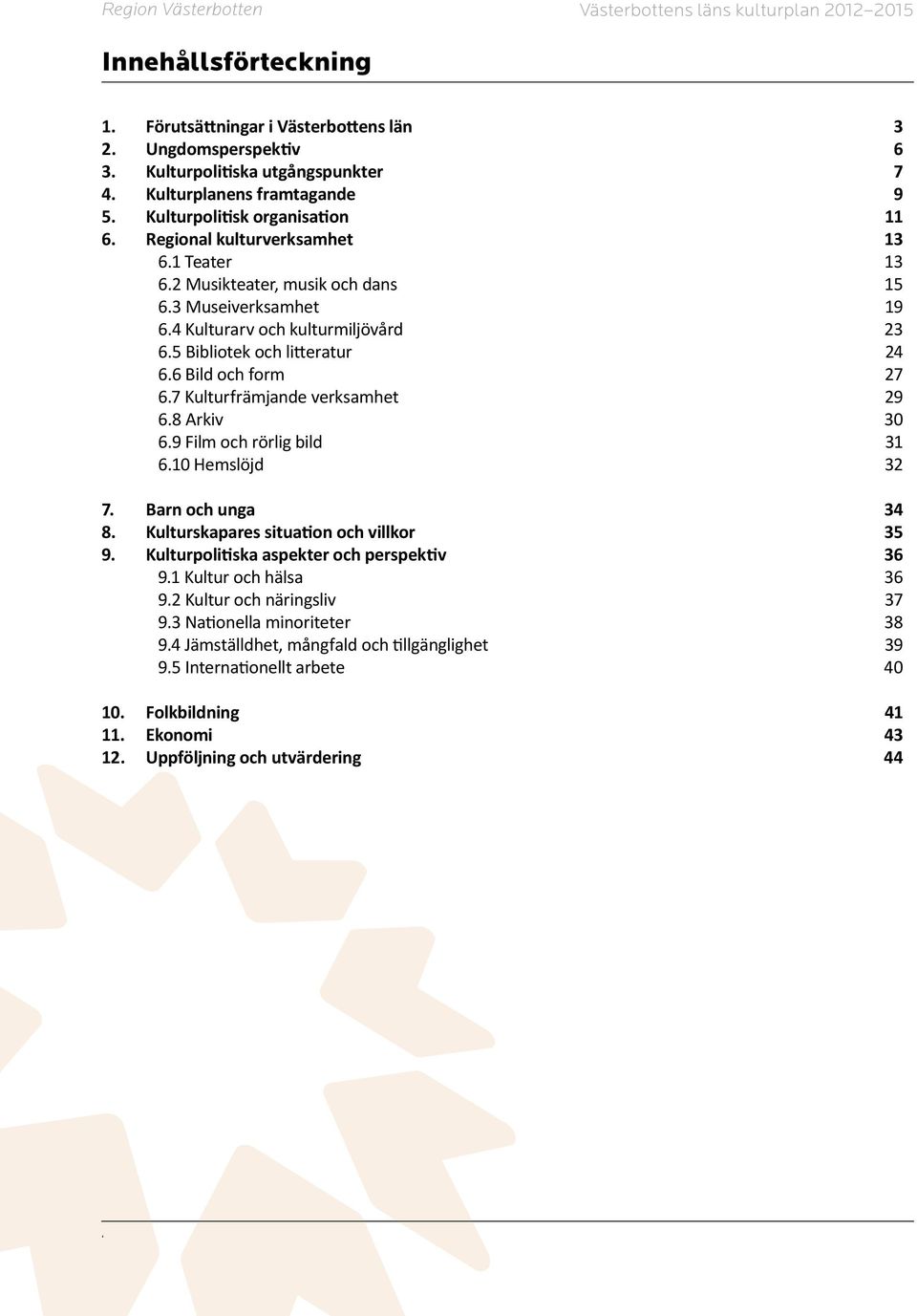 7 Kulturfrämjande verksamhet 29 6.8 Arkiv 30 6.9 Film och rörlig bild 31 6.10 Hemslöjd 32 7. Barn och unga 34 8. Kulturskapares situation och villkor 35 9.