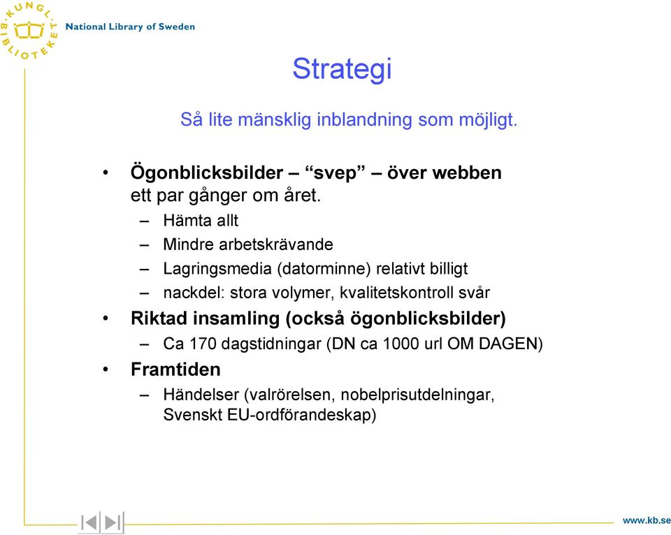 Hämta allt Mindre arbetskrävande Lagringsmedia (datorminne) relativt billigt nackdel: stora volymer,