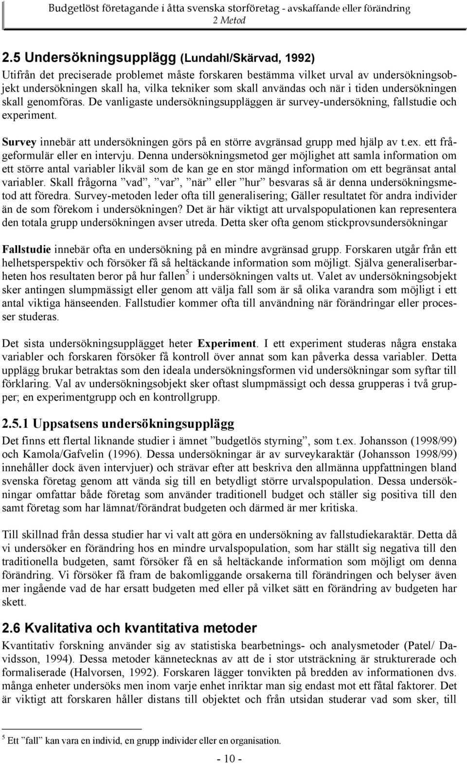 användas och när i tiden undersökningen skall genomföras. De vanligaste undersökningsuppläggen är survey-undersökning, fallstudie och experiment.