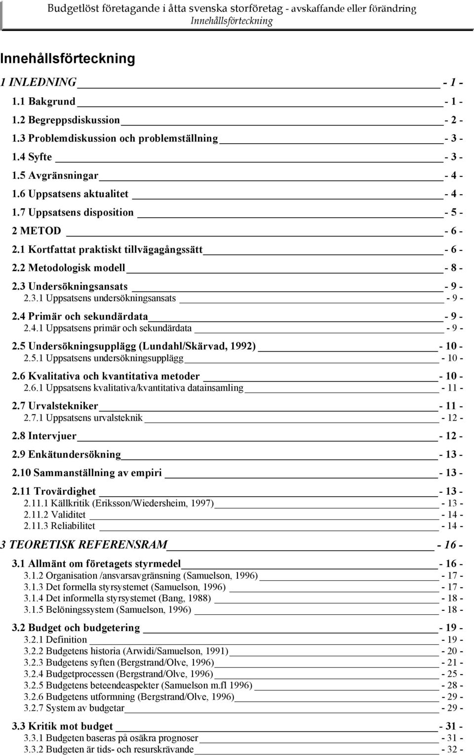 4 Primär och sekundärdata - 9-2.4.1 Uppsatsens primär och sekundärdata - 9-2.5 Undersökningsupplägg (Lundahl/Skärvad, 1992) - 10-2.5.1 Uppsatsens undersökningsupplägg - 10-2.