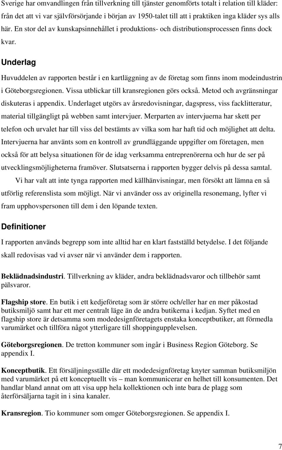 Underlag Huvuddelen av rapporten består i en kartläggning av de företag som finns inom modeindustrin i Göteborgsregionen. Vissa utblickar till kransregionen görs också.