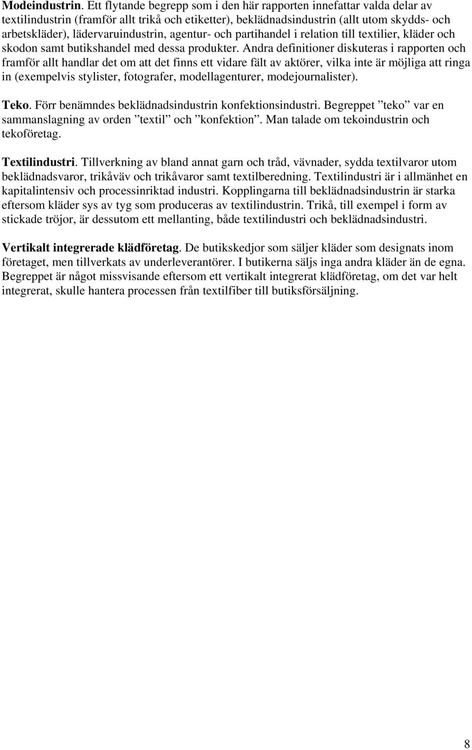 lädervaruindustrin, agentur- och partihandel i relation till textilier, kläder och skodon samt butikshandel med dessa produkter.