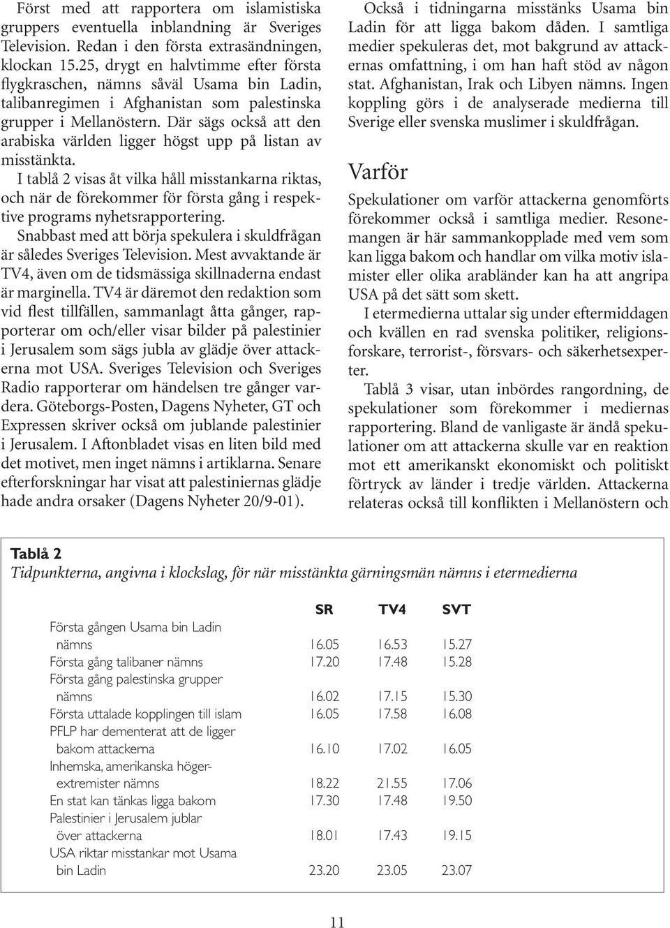 Där sägs också att den arabiska världen ligger högst upp på listan av misstänkta.