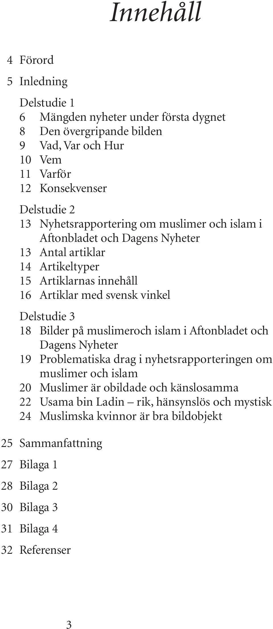 Delstudie 3 18 Bilder på muslimeroch islam i Aftonbladet och Dagens Nyheter 19 Problematiska drag i nyhets rapporteringen om muslimer och islam 20 Muslimer är obildade och