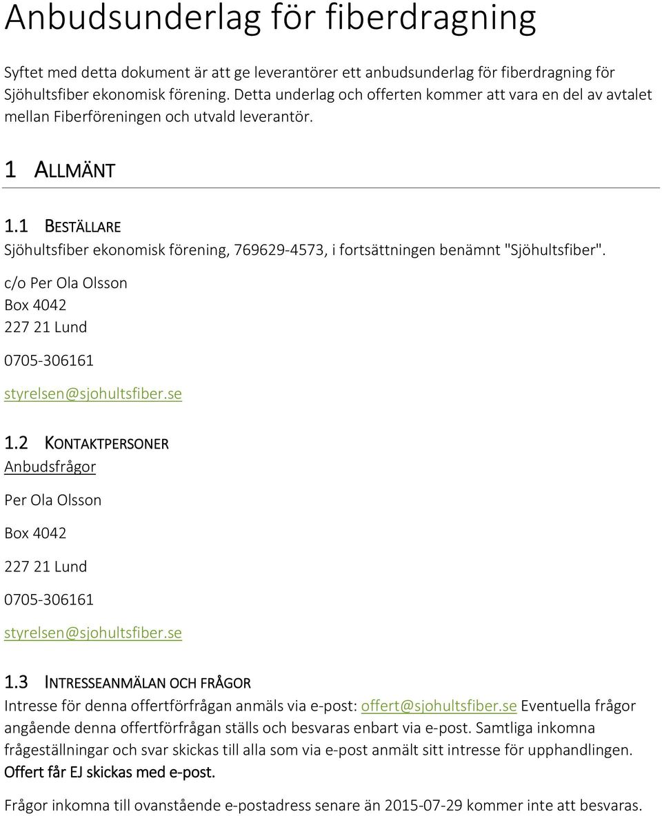 1 BESTÄLLARE Sjöhultsfiber ekonomisk förening, 769629 4573, i fortsättningen benämnt "Sjöhultsfiber". c/o Per Ola Olsson Box 4042 227 21 Lund 0705 306161 styrelsen@sjohultsfiber.se 1.