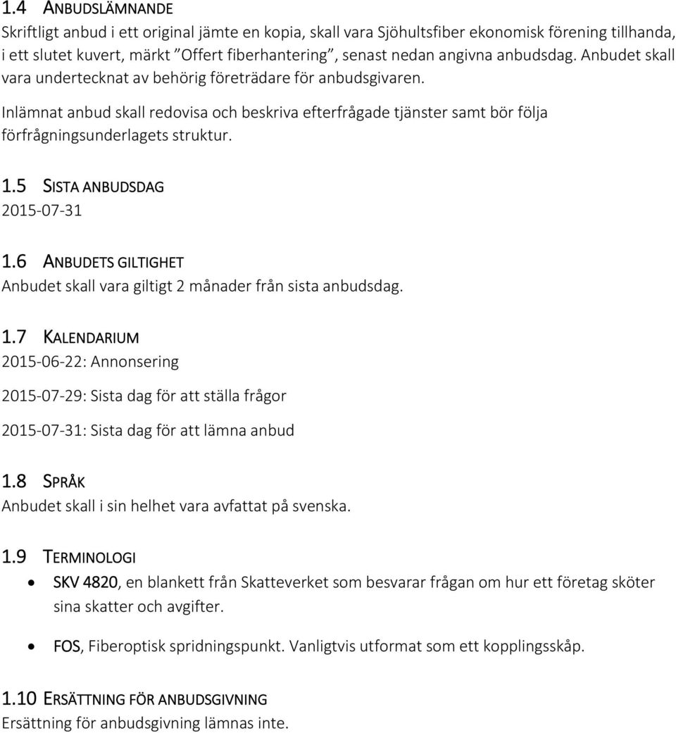 1.5 SISTA ANBUDSDAG 2015 07 31 1.6 ANBUDETS GILTIGHET Anbudet skall vara giltigt 2 månader från sista anbudsdag. 1.7 KALENDARIUM 2015 06 22: Annonsering 2015 07 29: Sista dag för att ställa frågor 2015 07 31: Sista dag för att lämna anbud 1.