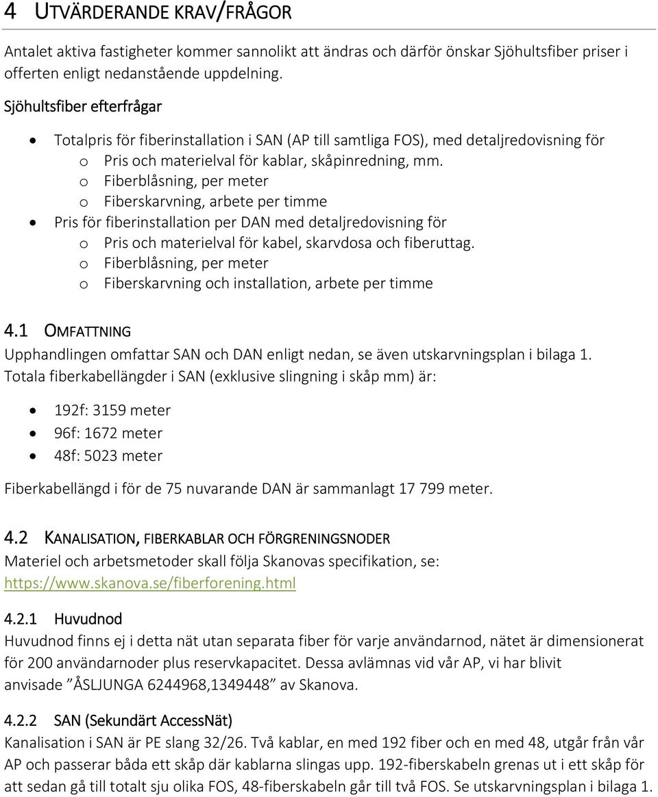 o Fiberblåsning, per meter o Fiberskarvning, arbete per timme Pris för fiberinstallation per DAN med detaljredovisning för o Pris och materielval för kabel, skarvdosa och fiberuttag.