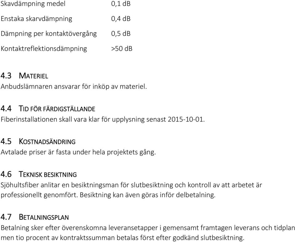 4.6 TEKNISK BESIKTNING Sjöhultsfiber anlitar en besiktningsman för slutbesiktning och kontroll av att arbetet är professionellt genomfört.