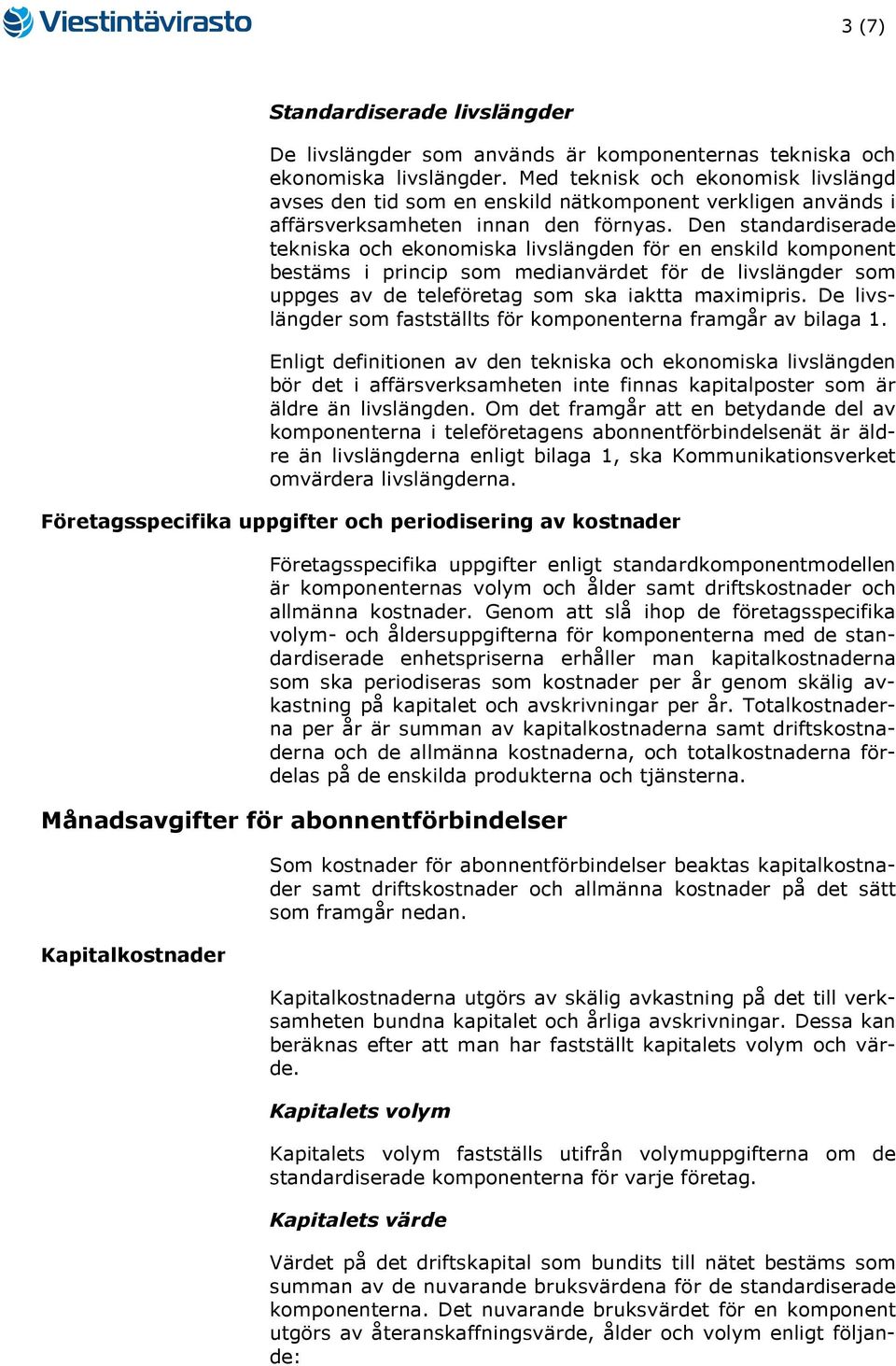 Den standardiserade tekniska och ekonomiska livslängden för en enskild komponent bestäms i princip som medianvärdet för de livslängder som uppges av de teleföretag som ska iaktta maximipris.