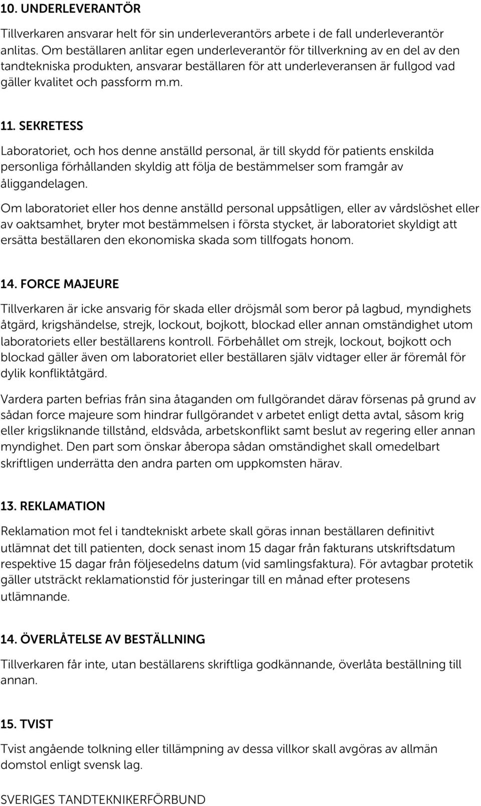 SEKRETESS Laboratoriet, och hos denne anställd personal, är till skydd för patients enskilda personliga förhållanden skyldig att följa de bestämmelser som framgår av åliggandelagen.