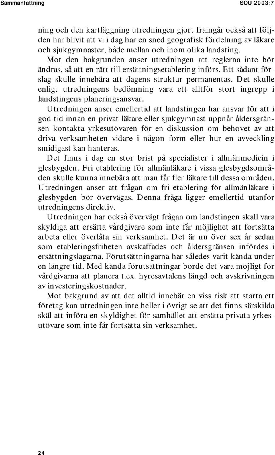 Ett sådant förslag skulle innebära att dagens struktur permanentas. Det skulle enligt utredningens bedömning vara ett alltför stort ingrepp i landstingens planeringsansvar.