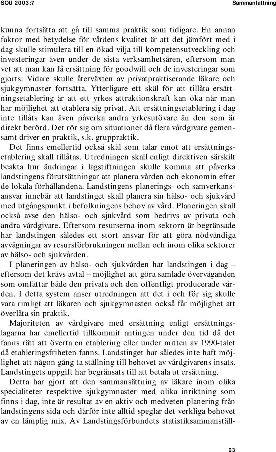 eftersom man vet att man kan få ersättning för goodwill och de investeringar som gjorts. Vidare skulle återväxten av privatpraktiserande läkare och sjukgymnaster fortsätta.