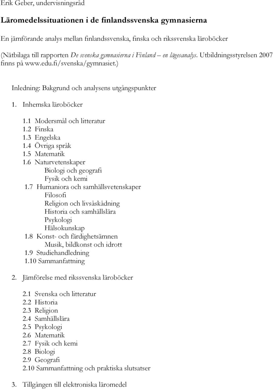 1 Modersmål och litteratur 1.2 Finska 1.3 Engelska 1.4 Övriga språk 1.5 Matematik 1.6 Naturvetenskaper Biologi och geografi Fysik och kemi 1.