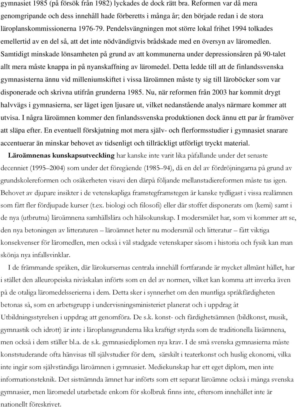 Pendelsvängningen mot större lokal frihet 1994 tolkades emellertid av en del så, att det inte nödvändigtvis brådskade med en översyn av läromedlen.