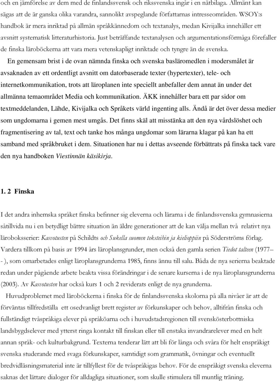 Just beträffande textanalysen och argumentationsförmåga förefaller de finska läroböckerna att vara mera vetenskapligt inriktade och tyngre än de svenska.