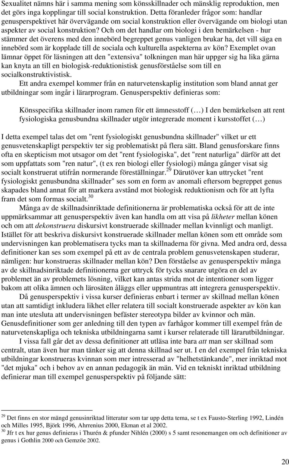 Och om det handlar om biologi i den bemärkelsen - hur stämmer det överens med den innebörd begreppet genus vanligen brukar ha, det vill säga en innebörd som är kopplade till de sociala och kulturella