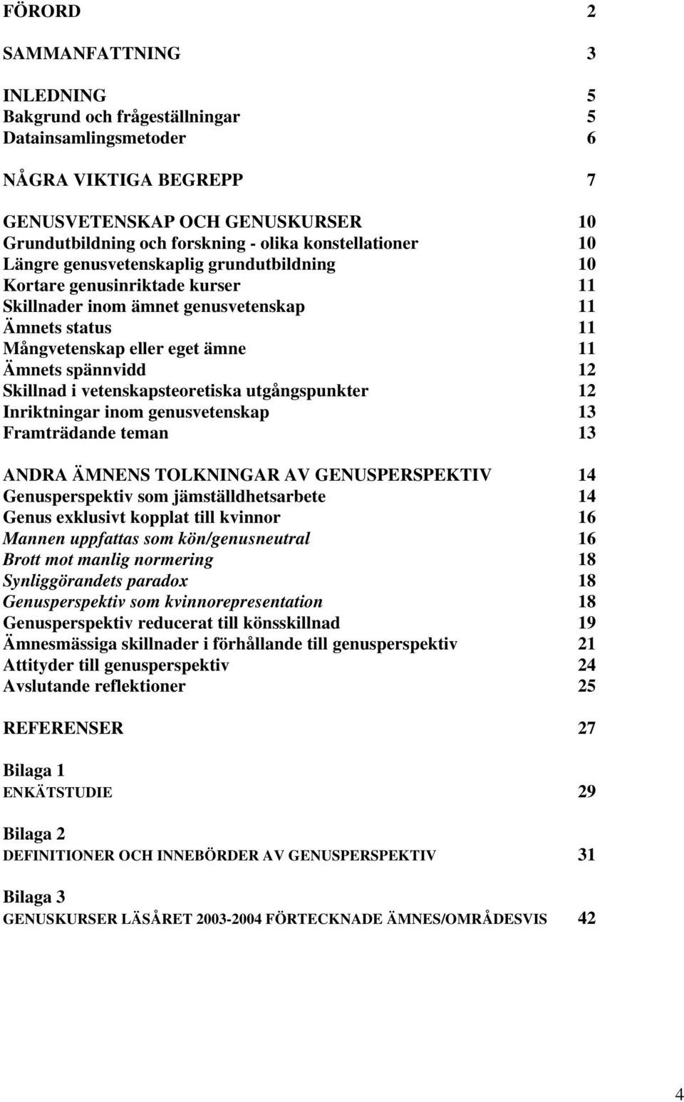 spännvidd 12 Skillnad i vetenskapsteoretiska utgångspunkter 12 Inriktningar inom genusvetenskap 13 Framträdande teman 13 ANDRA ÄMNENS TOLKNINGAR AV GENUSPERSPEKTIV 14 Genusperspektiv som