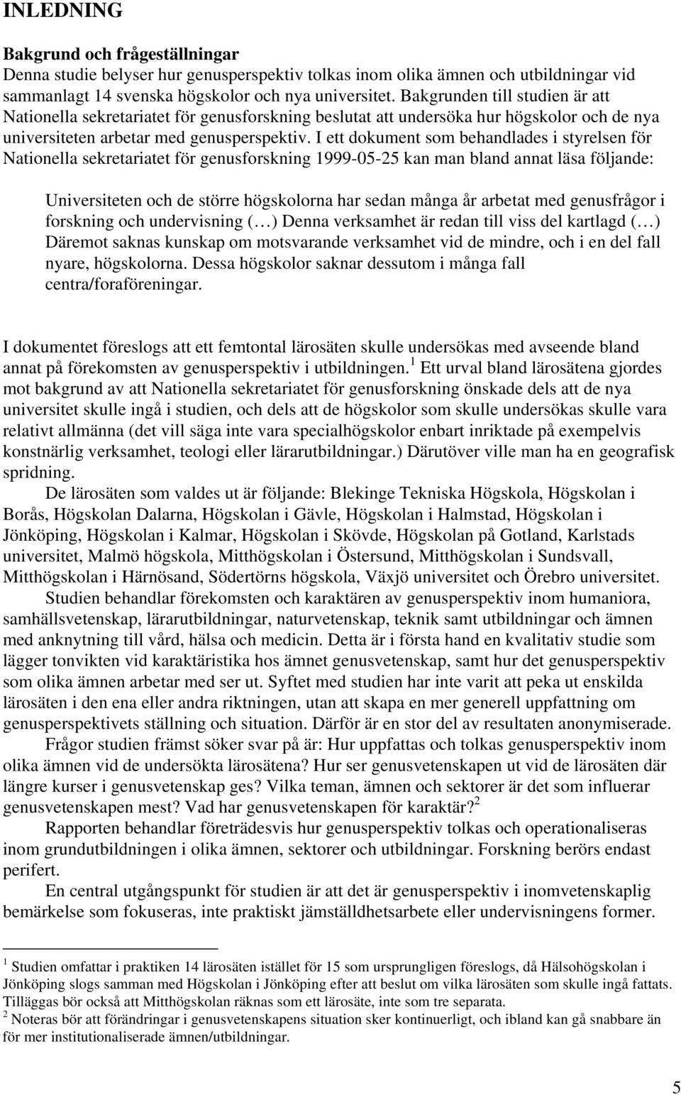 I ett dokument som behandlades i styrelsen för Nationella sekretariatet för genusforskning 1999-05-25 kan man bland annat läsa följande: Universiteten och de större högskolorna har sedan många år