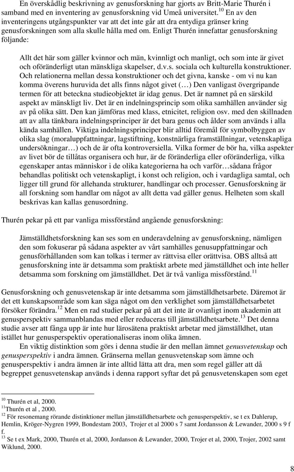 Enligt Thurén innefattar genusforskning följande: Allt det här som gäller kvinnor och män, kvinnligt och manligt, och som inte är givet och oföränderligt utan mänskliga skapelser, d.v.s. sociala och kulturella konstruktioner.