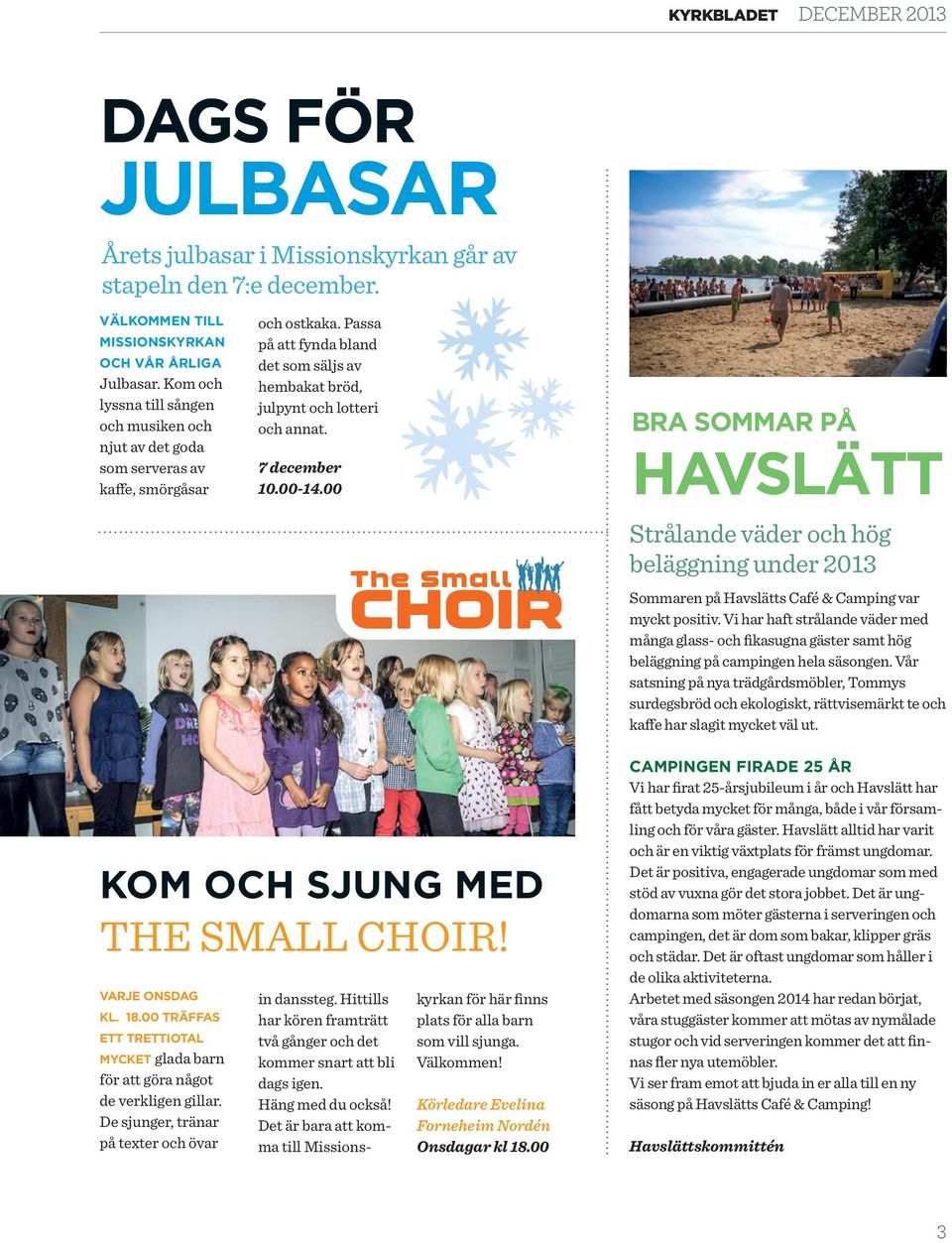 7 december 10.00-14.00 BRA SOMMAR PÅ HAVSLÄTT Strålande väder och hög beläggning under 2013 Sommaren på Havslätts Café & Camping var myckt positiv.