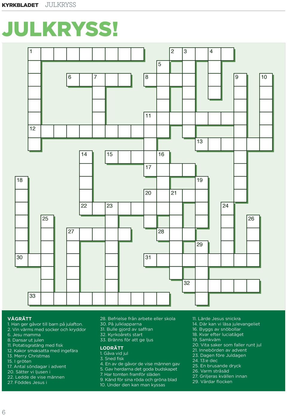 I gröten 6. 17. Jesu Antal mamma söndagar i advent 8. 20. Dansar Sätter vi ut ljusen julen i 22. Ledde de vise männen 11. 27. Potatisgratäng Föddes Jesus i med fisk 12.