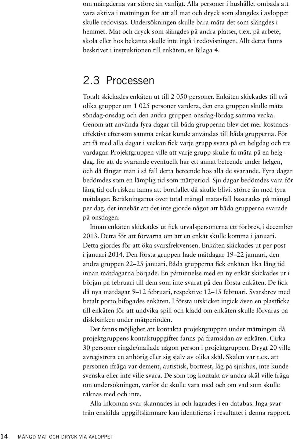 Allt detta fanns beskrivet i instruktionen till enkäten, se Bilaga 4. 2.3 Processen Totalt skickades enkäten ut till 2 050 personer.