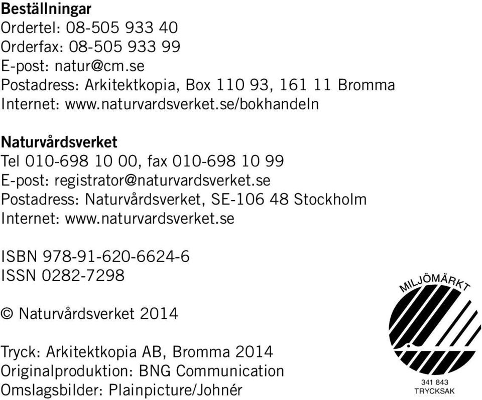 se/bokhandeln Naturvårdsverket Tel 010-698 10 00, fax 010-698 10 99 E-post: registrator@naturvardsverket.