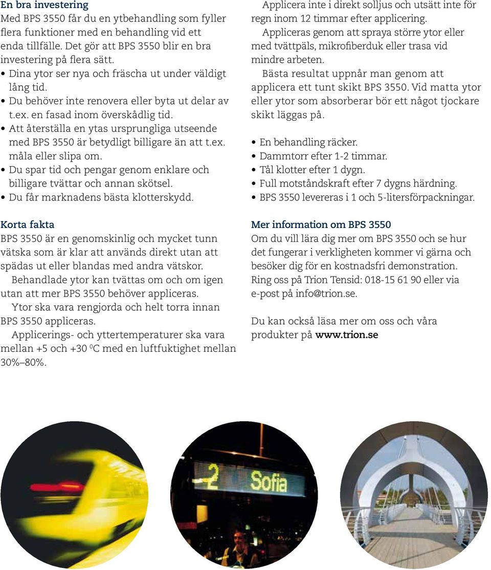 Att återställa en ytas ursprungliga utseende med BPS 3550 är betydligt billigare än att t.ex. måla eller slipa om. Du spar tid och pengar genom enklare och billigare tvättar och annan skötsel.